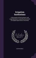 Irrigation Institutions di Elwood Mead edito da Palala Press