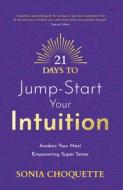 21 Days to Jump-Start Your Intuition: Awaken Your Most Empowering Super Sense di Sonia Choquette edito da HAY HOUSE