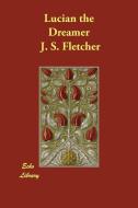Lucian the Dreamer di J. S. Fletcher edito da ECHO LIB