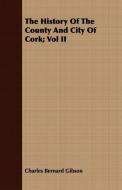 The History Of The County And City Of Cork; Vol II di Charles Bernard Gibson edito da Waddell Press