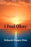 I Feel Okay di Deborah Slappey Pitts edito da AUTHORHOUSE