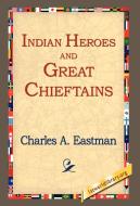 Indian Heroes and Great Chieftains di Charles Alexander Eastman edito da 1st World Library - Literary Society