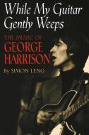 While My Guitar Gently Weeps di Simon Leng edito da Rowman & Littlefield