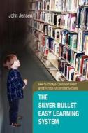 The Silver Bullet Easy Learning System di John Jensen edito da Xlibris Corporation
