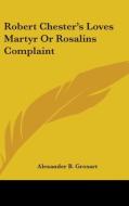 Robert Chester's Loves Martyr Or Rosalins Complaint di Alexander Balloch Grosart edito da Kessinger Publishing Co