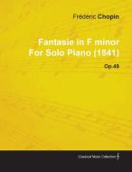 Fantasie in F Minor by Fr D Ric Chopin for Solo Piano (1841) Op.49 di Fr D. Ric Chopin edito da Mcintosh Press