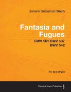Fantasia and Fugues - BWV 561 BWV 537 BWV 542 - For Solo Organ di Johann Sebastian Bach edito da Brousson Press