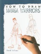 How to Draw Manga Warriors di David Antram edito da PowerKids Press