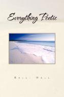 Everything Poetic di Kelli Hall edito da Xlibris Corporation