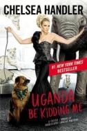 Uganda Be Kidding Me (Large Type / Large Print) di Chelsea Handler edito da GRAND CENTRAL PUBL