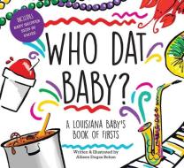 Who DAT Baby? a Louisiana Baby's Book of Firsts di Allison Dugas Behan edito da PELICAN PUB CO