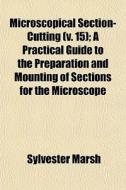 Microscopical Section-cutting V. 15 ; A di Sylvester Marsh edito da General Books
