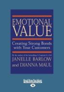 Emotional Value: Creating Strong Bonds with Your Customers (Large Print 16pt) di Dianna Maul, Janelle Barlow edito da READHOWYOUWANT