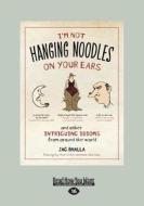 I'm Not Hanging Noodles on Your Ears and Other Intriguing Idioms from Around the World (Large Print 16pt) di Julia Suits, Jag Bhalla edito da ReadHowYouWant