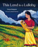 This Land Is a Lullaby di Tonya Simpson edito da Orca Book Publishers