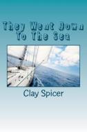 They Went Down to the Sea di Clay M. Spicer edito da Createspace