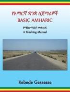 Basic Amharic; A Teaching Manual di Prof Kebede Gessesse edito da Createspace