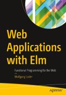 Web Applications with Elm di Wolfgang Loder edito da APRESS L.P.