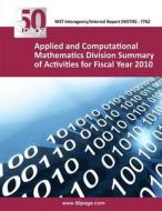 Applied and Computational Mathematics Division Summary of Activities for Fiscal Year 2010 di Nist edito da Createspace