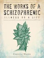 The Works of a Schizophrenic di Christine Walter edito da AuthorHouse
