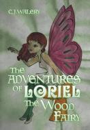 The Adventures of Loriel the Wood Fairy di C. J. Walery edito da Xlibris