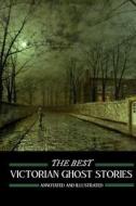 The Best Victorian Ghost Stories: Annotated and Illustrated Tales of Murder, Mystery, Horror, and Hauntings di J. Sheridan Le Fanu edito da Createspace