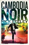 Cambodia Noir di Nick Seeley edito da SCRIBNER BOOKS CO