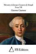Memoires de J. Casanova de Seingalt - Tome VII di Giacomo Casanova edito da Createspace