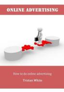 Online Advertising: How to Do Online Advertising di Tristan White edito da Createspace
