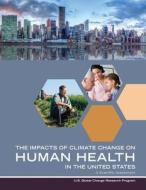 Impacts of Climate Change on Human Health in the United States: A Scientific Assessment di Us Global Change Research Program edito da SKYHORSE PUB