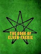 The Book of Elven-Faerie: Secrets of Dragon Kings, Druids, Wizards & the Pheryllt (Third Edition) di Joshua Free edito da Createspace