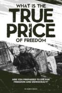 What Is The True Price Of Freedom di Bekes Mario Bekes edito da Winsome Entertainment Group
