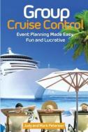 Group Cruise Control: Event Planning Made Easy, Fun and Lucrative! di Mark Peterson, Judy Peterson edito da Createspace