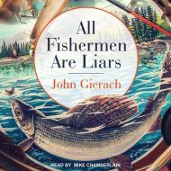 All Fishermen Are Liars di John Gierach edito da Tantor Audio