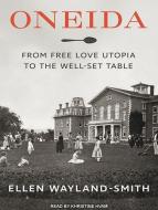 Oneida: From Free Love Utopia to the Well-Set Table di Ellen Wayland-Smith edito da Tantor Audio
