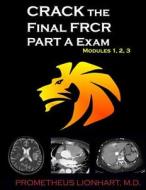 Crack the Final Frcr Part a Exam - Modules 1, 2, 3 di Prometheus Lionhart M. D. edito da Createspace
