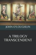 A Trilogy Transcendent di John O'Loughlin edito da Createspace