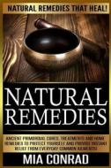 Natural Remedies: Natural Remedies That Heal! Ancient Primordial Cures, Treatments and Home Remedies to Protect Yourself and Provide Ins di Mia Conrad edito da Createspace