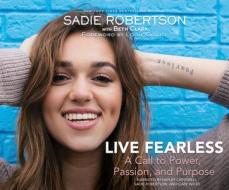 Live Fearless: A Call to Power, Passion, and Purpose di Sadie Robertson, Beth Clark edito da Dreamscape Media