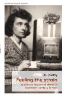 Feeling the Strain: A Cultural History of Stress in Twentieth-Century Britain di Jill Kirby edito da MANCHESTER UNIV PR