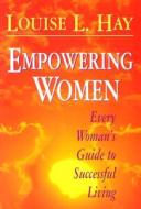 Empowering Women: Every Woman's Guide to Successful Living di Louise L. Hay edito da Hay House