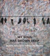 My Soul Has Grown Deep - Black Art from the American South di Randall Griffey, Amelia Peck, Darryl Pinckney edito da Metropolitan Museum of Art
