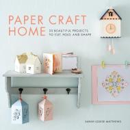 Paper Craft Home: 25 Beautiful Projects to Cut, Fold, and Shape di Sarah Louise Matthews edito da ROOST BOOKS