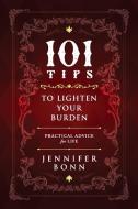 101 Tips To Lighten Your Burden di Bonn Jennifer Bonn edito da Loving Healing Press