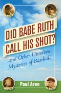 Did Babe Ruth Call His Shot?: And Other Unsolved Mysteries of Baseball di Paul Aron edito da WILEY