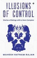 Illusions of Control: Stories of Beings with a Hero Complex di Mahesh Ratnam Rajan edito da HARPERCOLLINS 360