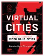 Virtual Cities: An Atlas & Exploration of Video Game Cities di Konstantinos Dimopoulos edito da COUNTRYMAN PR