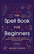 The Spell Book For Beginners di Bridget Bishop edito da Hentopan Publishing