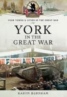 York In The Great War di Karyn Burnham edito da Pen & Sword Books Ltd