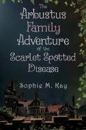 The Arbustus Family Adventure of the Scarlet Spotted Disease di Sophie M. Kay edito da Vanguard Press
